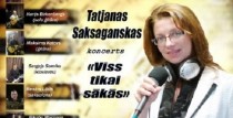 TATJANAS SAKSAGANSKAS KONCERTS “VISS TIKAI SĀKĀS”